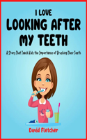 I Love Looking after My Teeth - A Story That Teach Kids the Importance of Brushing Their Teeth