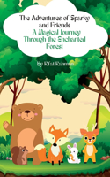 The Adventures of Sparky and Friends: A Magical Journey Through the Enchanted Forest