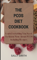 The Pcos Diet Cookbook: Learn Everything You Need To Know Now About PCOS Including Recipes