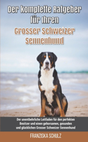 Der komplette Ratgeber für Ihren Grosser Schweizer Sennenhund: Der unentbehrliche Leitfaden für den perfekten Besitzer und einen gehorsamen, gesunden und glücklichen Grosser Schweizer Sennenhund