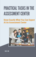 Practical Tasks In The Assessment Center: Know Exactly What You Can Expect At An Assessment Center: Practical Exercises In The Assessment Center