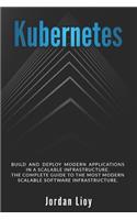 Kubernetes: Build and Deploy Modern Applications in a Scalable Infrastructure. The Complete Guide to the Most Modern Scalable Software Infrastructure.(2 Docker & Kubernetes)