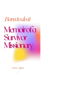 Born to do it: Memoir of a Survivor Missionary