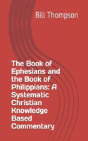 The Book of Ephesians and the Book of Philippians: A Systematic Christian Knowledge Based Commentary