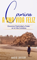 Camino a Una Vida Feliz: Encontrar Positividad y Poder en La Vida Cotidiana