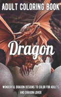 Dragon Coloring Book: Wonderful Dragon Designs to Color for Adults and Dragon Lover