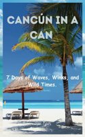 Cancún in a Can: 7 Days of Waves, Winks, and Wild Times