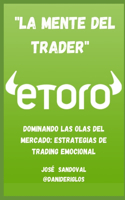 "LA MENTE DEL TRADER EN eToro": Dominando las Olas del Mercado: Estrategias de Trading Emocional