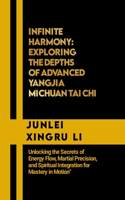 Infinite Harmony: Exploring the Depths of Advanced Yangjia Michuan Tai Chi: Unlocking the Secrets of Energy Flow, Martial Precision, and Spiritual Integration for Mas