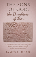 Sons of God, the Daughters of Men: A comprehensive and in-depth treatise dealing with that most provocative of biblical passages (Genesis 6:1-4 and allied verses)