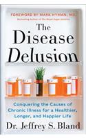 The The Disease Delusion Disease Delusion: Conquering the Causes of Chronic Illness for a Healthier, Longer, and Happier Life: Conquering the Causes of Chronic Illness for a Healthier, Longer, and Happier Life