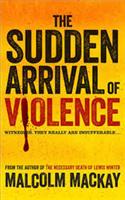 The Sudden Arrival of Violence: (3 The Glasgow Trilogy)