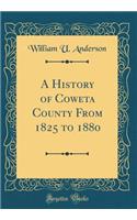 A History of Coweta County from 1825 to 1880 (Classic Reprint)