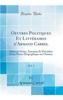 Oeuvres Politiques Et Litteraires D'Armand Carrel, Vol. 3: Mises En Ordre, Annotees Et Precedees D'Une Notice Biographique Sur L'Auteur (Classic Reprint): Mises En Ordre, Annotees Et Precedees D'Une Notice Biographique Sur L'Auteur (Classic Reprint)