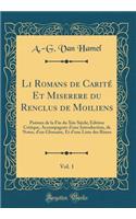 Li Romans de CaritÃ© Et Miserere Du Renclus de Moiliens, Vol. 1: PoÃ¨mes de la Fin Du Xiie SiÃ¨cle; Edition Critique, AccompagnÃ©e d'Une Introduction, de Notes, d'Un Glossaire, Et d'Une Liste Des Rimes (Classic Reprint)