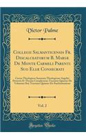 Collegii Salmanticensis Fr. Discalceatorum B. Mariæ De Monte Carmeli Parenti Suo Eliæ Consecrati, Vol. 2: Cursus Theologicus Summam Theologicam Angelici Doctoris D. Thomæ Complectens; Tractatus Quartus-De Voluntate Dei; Tractatus Quintus-De Prædest