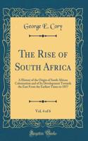 The Rise of South Africa, Vol. 4 of 6: A History of the Origin of South African Colonisation and of Its Development Towards the East from the Earliest Times to 1857 (Classic Reprint)