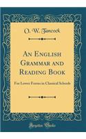 An English Grammar and Reading Book: For Lower Forms in Classical Schools (Classic Reprint)