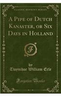 A Pipe of Dutch Kanaster, or Six Days in Holland (Classic Reprint)
