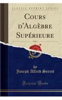 Cours d'Algï¿½bre Supï¿½rieure, Vol. 2 (Classic Reprint)