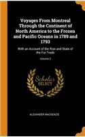 Voyages From Montreal Through the Continent of North America to the Frozen and Pacific Oceans in 1789 and 1793: With an Account of the Rise and State of the Fur Trade; Volume 2