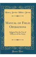 Manual of Field Operations: Adapted for the Use of Officers of the Army (Classic Reprint): Adapted for the Use of Officers of the Army (Classic Reprint)