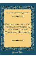 Die Glaubens-Lehre und Kirchenzucht-Ordnung, der Evangelischen Vereinigten Mennoniten (Classic Reprint)