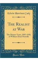 The Realist at War: The Mature Years, 1885-1920, of William Dean Howells (Classic Reprint)