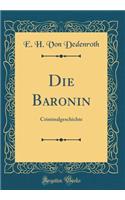 Die Baronin: Criminalgeschichte (Classic Reprint)