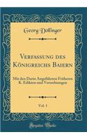 Verfassung Des KÃ¶nigreichs Baiern, Vol. 1: Mit Den Darin AngefÃ¼hrten FrÃ¼heren K. Edikten Und Verordnungen (Classic Reprint)