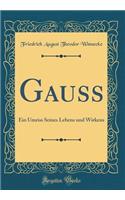 Gauss: Ein Umriss Seines Lebens Und Wirkens (Classic Reprint)