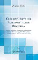 ï¿½ber Ein Gesetz Der Elektrolytischen Reduktion: Inaugural-Dissertation Zur Erlangung Der Doktorwï¿½rde Der Hohen Naturwissenschaftlich-Mathematischen Fakultï¿½t Der Ruprecht-Karls-Universitï¿½t Zu Heidelberg (Classic Reprint)