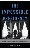 Impossible Presidency: The Rise and Fall of America's Highest Office