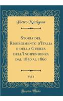 Storia del Risorgimento D'Italia E Della Guerra Dell'indipendenza Dal 1850 Al 1860, Vol. 1 (Classic Reprint)