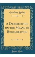 A Dissertation on the Means of Regeneration (Classic Reprint)