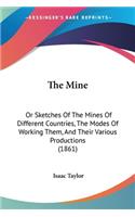 The Mine: Or Sketches Of The Mines Of Different Countries, The Modes Of Working Them, And Their Various Productions (1861)(English)