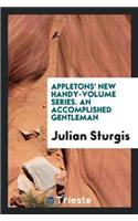 Appletons' New Handy-Volume Series. an Accomplished Gentleman