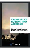 Charles Eliot Norton: Two Addresses
