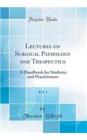 Lectures on Surgical Pathology and Theapeutics, Vol. 1: A Handbook for Students and Practitioners (Classic Reprint)