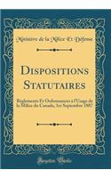 Dispositions Statutaires: RÃ¨glements Et Ordonnances Ã? l'Usage de la Milice Du Canada, 1er Septembre 1887 (Classic Reprint): RÃ¨glements Et Ordonnances Ã? l'Usage de la Milice Du Canada, 1er Septembre 1887 (Classic Reprint)