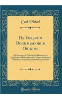 De Versuum Dochmiacorum Origine: Ad Summos in Philosophia Honores Ab Amplissimo Philosophorum Ordine Academiae Wilhelmae Argentinensis Rite Impetrandos (Classic Reprint)