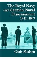 The Royal Navy and German Naval Disarmament 1942-1947