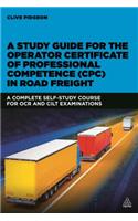 Study Guide for the Operator Certificate of Professional Competence (Cpc) in Road Freight: A Complete Self-Study Course for OCR and Cilt Examinations