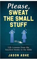 Please, Sweat The Small Stuff