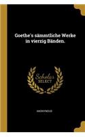 Goethe's Sämmtliche Werke in Vierzig Bänden.