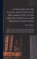 Treatise on the Causes and Effects of Inflammation, Fever, Cancer, Scrofula, and Nervous Affections