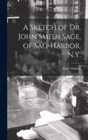 Sketch of Dr. John Smith Sage, of Sag-Harbor, N.Y.