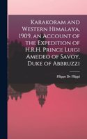 Karakoram and Western Himalaya, 1909, an Account of the Expedition of H.R.H. Prince Luigi Amedeo of Savoy, Duke of Abbruzzi