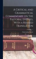 Critical and Grammatical Commentary on the Pastoral Epistles, With a Revised Translation