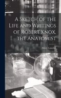 Sketch of the Life and Writings of Robert Knox, the Anatomist